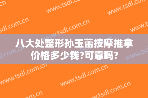 八大处整形孙玉蕾按摩推拿价格多少钱?可靠吗?