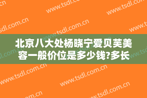 北京八大处杨晓宁爱贝芙美容一般价位是多少钱?多长时间恢复?