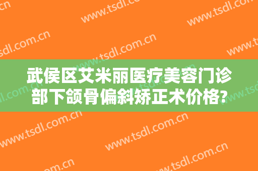 武侯区艾米丽医疗美容门诊部下颌骨偏斜矫正术价格?靠谱吗?