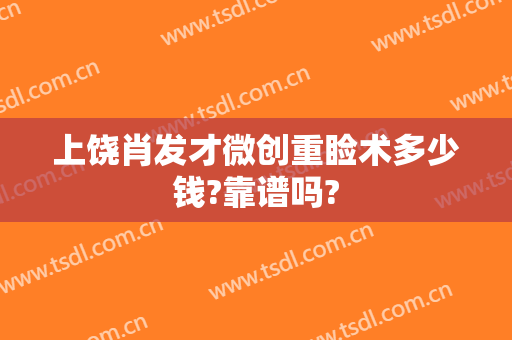 上饶肖发才微创重睑术多少钱?靠谱吗?