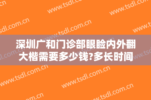深圳广和门诊部眼睑内外翻大楷需要多少钱?多长时间恢复?