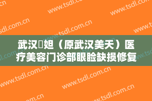 武汉媄妲（原武汉美天）医疗美容门诊部眼睑缺损修复大楷需要多少钱?多长时间恢复?