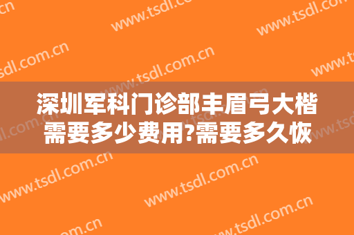深圳军科门诊部丰眉弓大楷需要多少费用?需要多久恢复?