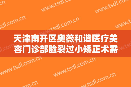 天津南开区奥薇和谐医疗美容门诊部睑裂过小矫正术需要多少费用?效果怎么样?
