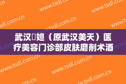 武汉媄妲（原武汉美天）医疗美容门诊部皮肤磨削术酒糟鼻治疗什么价格?靠谱吗?