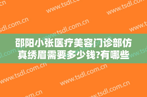 邵阳小张医疗美容门诊部仿真绣眉需要多少钱?有哪些优势?