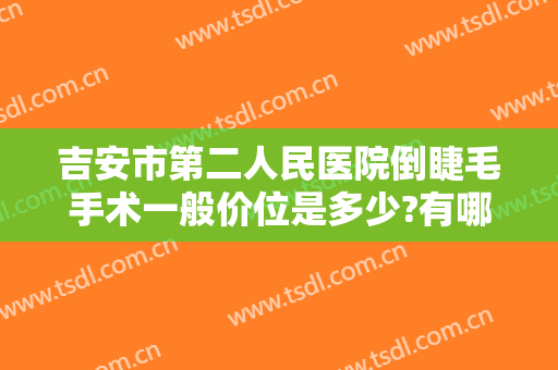 吉安市第二人民医院倒睫毛手术一般价位是多少?有哪些优势?