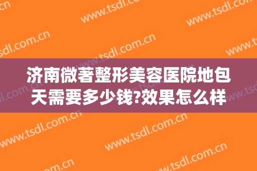 济南微著整形美容医院地包天需要多少钱?效果怎么样?(地包天手术整形费用)