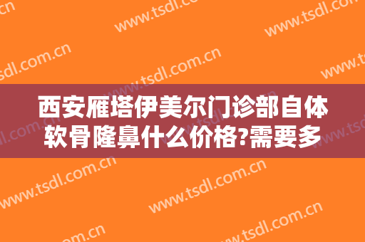 西安雁塔伊美尔门诊部自体软骨隆鼻什么价格?需要多久恢复?
