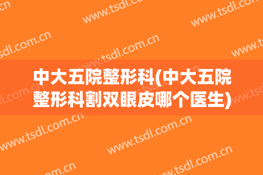中大五院整形科(中大五院整形科割双眼皮哪个医生)