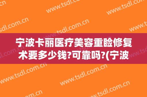宁波卡丽医疗美容重睑修复术要多少钱?可靠吗?(宁波卡丽整形)