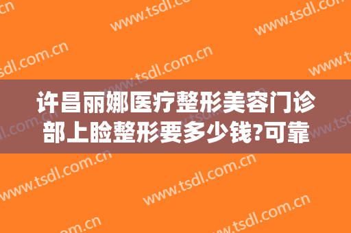 许昌丽娜医疗整形美容门诊部上睑整形要多少钱?可靠吗?(许昌丽娜双眼皮)