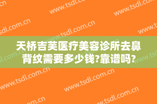 天桥吉芙医疗美容诊所去鼻背纹需要多少钱?靠谱吗?