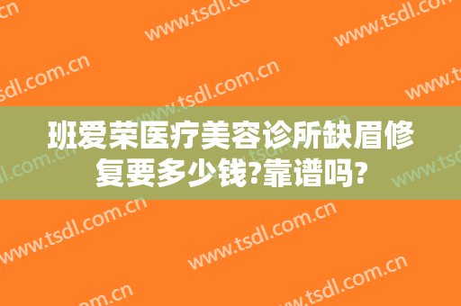 班爱荣医疗美容诊所缺眉修复要多少钱?靠谱吗?