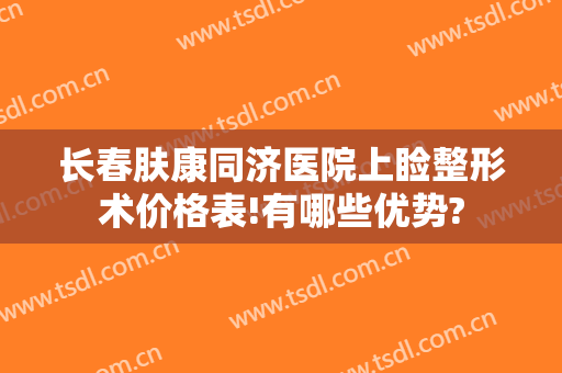 长春肤康同济医院上睑整形术价格表!有哪些优势?