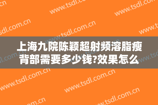上海九院陈颖超射频溶脂瘦背部需要多少钱?效果怎么样?