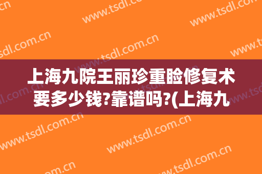 上海九院王丽珍重睑修复术要多少钱?靠谱吗?(上海九院眼部修复价格)