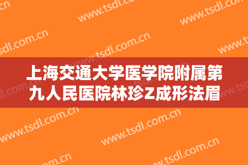 上海交通大学医学院附属第九人民医院林珍Z成形法眉部整形需要多少钱?需要多久恢复?