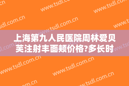 上海第九人民医院周林爱贝芙注射丰面颊价格?多长时间恢复?