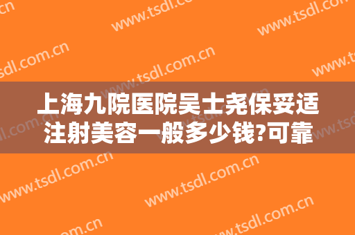上海九院医院吴士尧保妥适注射美容一般多少钱?可靠吗?