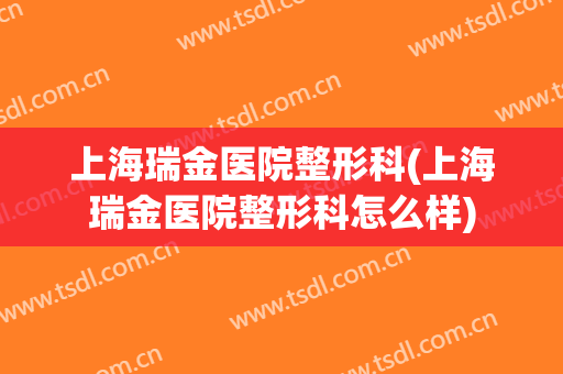 上海瑞金医院整形科(上海瑞金医院整形科怎么样)