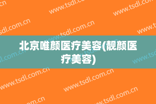 北京唯颜医疗美容(靓颜医疗美容)