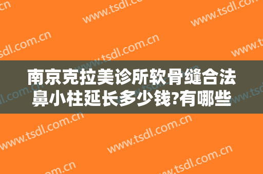南京克拉美诊所软骨缝合法鼻小柱延长多少钱?有哪些优势?