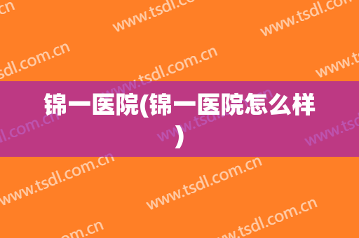 锦一医院(锦一医院怎么样)