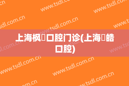 上海枫璟口腔门诊(上海璟皓口腔)