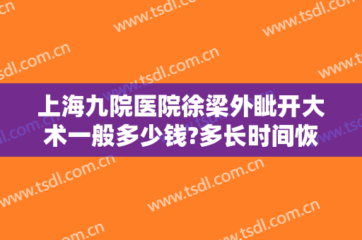上海九院医院徐梁外眦开大术一般多少钱?多长时间恢复?