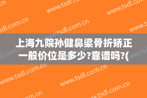 上海九院孙健鼻梁骨折矫正一般价位是多少?靠谱吗?(上海九院隆鼻手术价格)