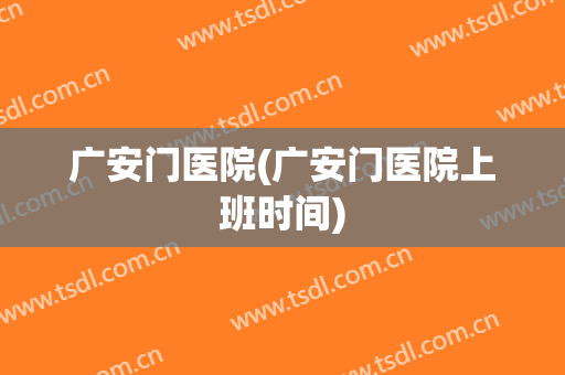 广安门医院(广安门医院上班时间)