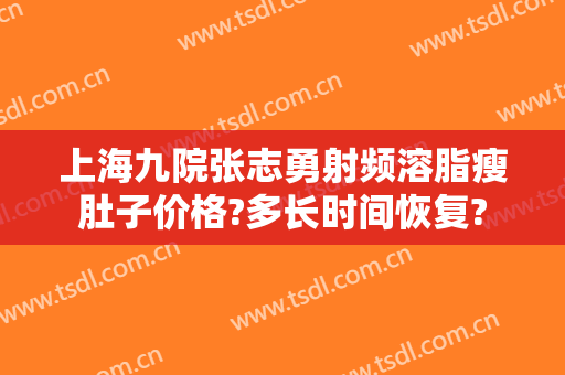 上海九院张志勇射频溶脂瘦肚子价格?多长时间恢复?