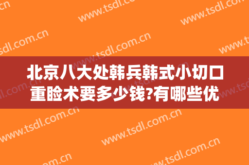 北京八大处韩兵韩式小切口重睑术要多少钱?有哪些优势?(韩式切开重睑术过程)