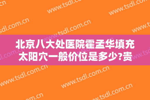 北京八大处医院霍孟华填充太阳穴一般价位是多少?贵不贵?