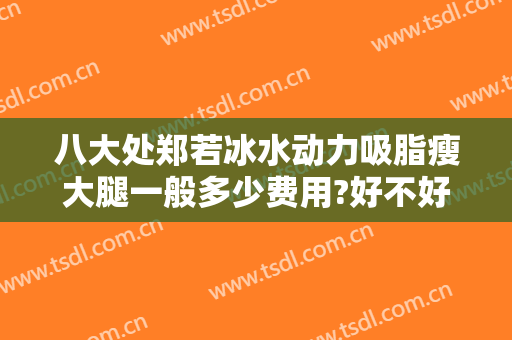 八大处郑若冰水动力吸脂瘦大腿一般多少费用?好不好?