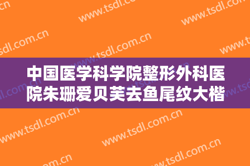 中国医学科学院整形外科医院朱珊爱贝芙去鱼尾纹大楷需要多少费用?效果怎么样?
