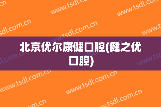 北京优尔康健口腔(健之优口腔)