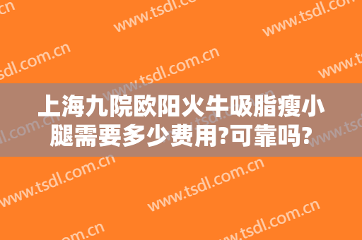 上海九院欧阳火牛吸脂瘦小腿需要多少费用?可靠吗?