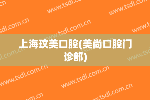 上海玟美口腔(美尚口腔门诊部)
