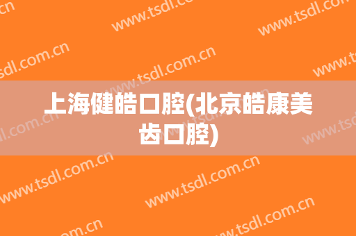上海健皓口腔(北京皓康美齿口腔)