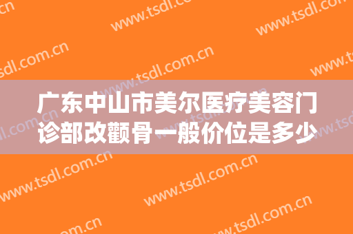 广东中山市美尔医疗美容门诊部改颧骨一般价位是多少钱?靠谱吗?(verilog读取十进制txt文件)