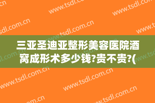 三亚圣迪亚整形美容医院酒窝成形术多少钱?贵不贵?(酒窝整形术要多少钱)