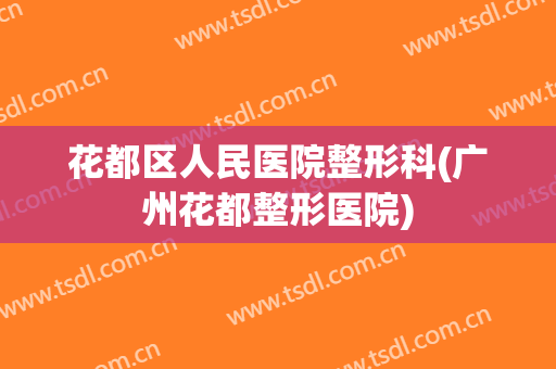 花都区人民医院整形科(广州花都整形医院)