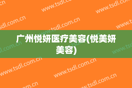 广州悦妍医疗美容(悦美妍美容)