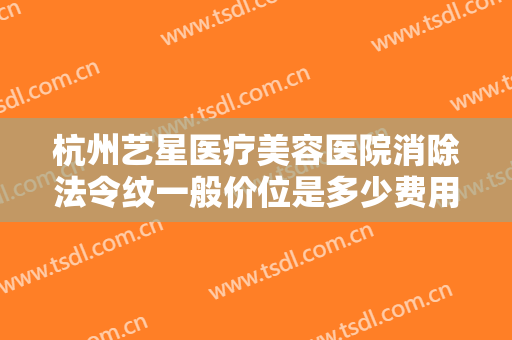 杭州艺星医疗美容医院消除法令纹一般价位是多少费用?需要多久恢复?