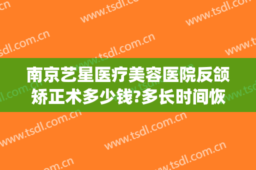 南京艺星医疗美容医院反颌矫正术多少钱?多长时间恢复?(南京艺星整形医院电话)