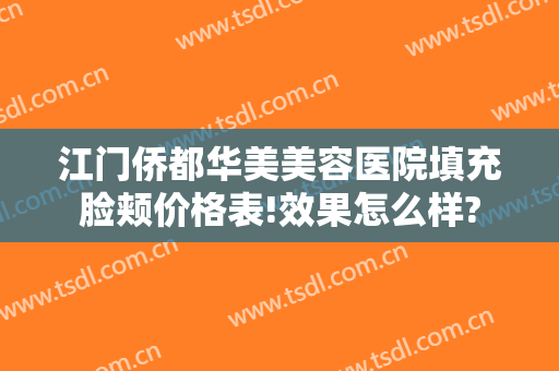 江门侨都华美美容医院填充脸颊价格表!效果怎么样?
