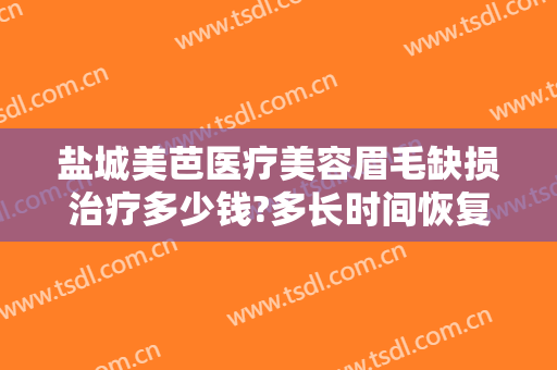 盐城美芭医疗美容眉毛缺损治疗多少钱?多长时间恢复?