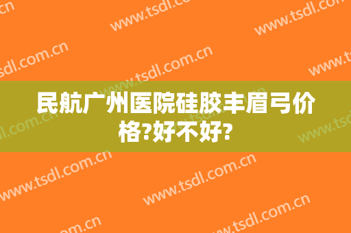 民航广州医院硅胶丰眉弓价格?好不好?